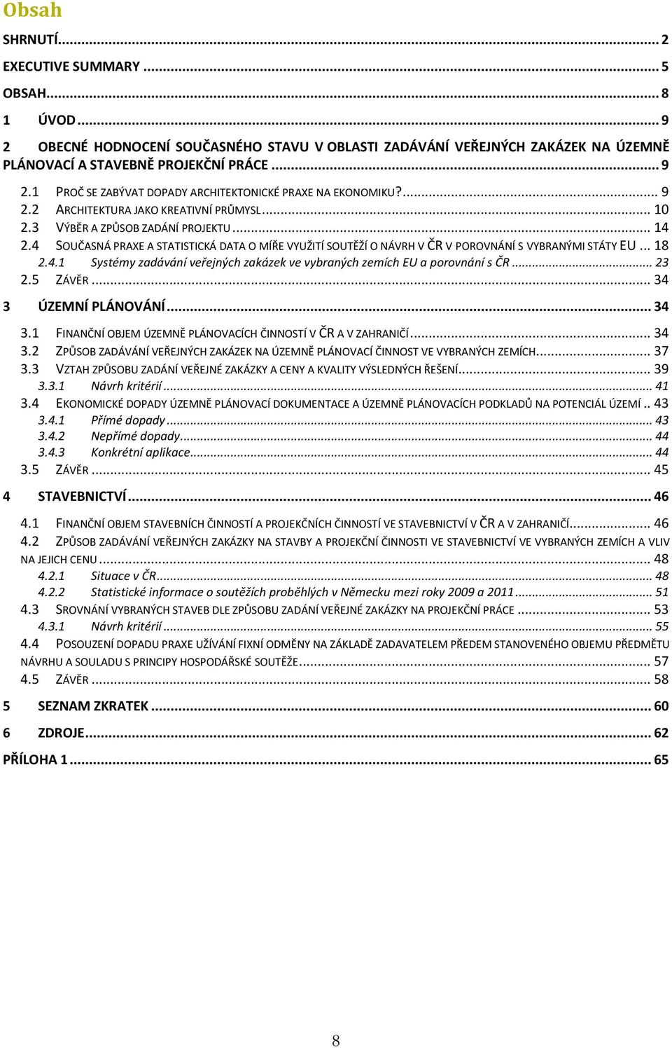 .. 18 2.4.1 Systémy zadávání veřejných zakázek ve vybraných zemích EU a porovnání s ČR... 23 2.5 ZÁVĚR... 34 3 ÚZEMNÍ PLÁNOVÁNÍ... 34 3.1 FINANČNÍ OBJEM ÚZEMNĚ PLÁNOVACÍCH ČINNOSTÍ V ČR A V ZAHRANIČÍ.