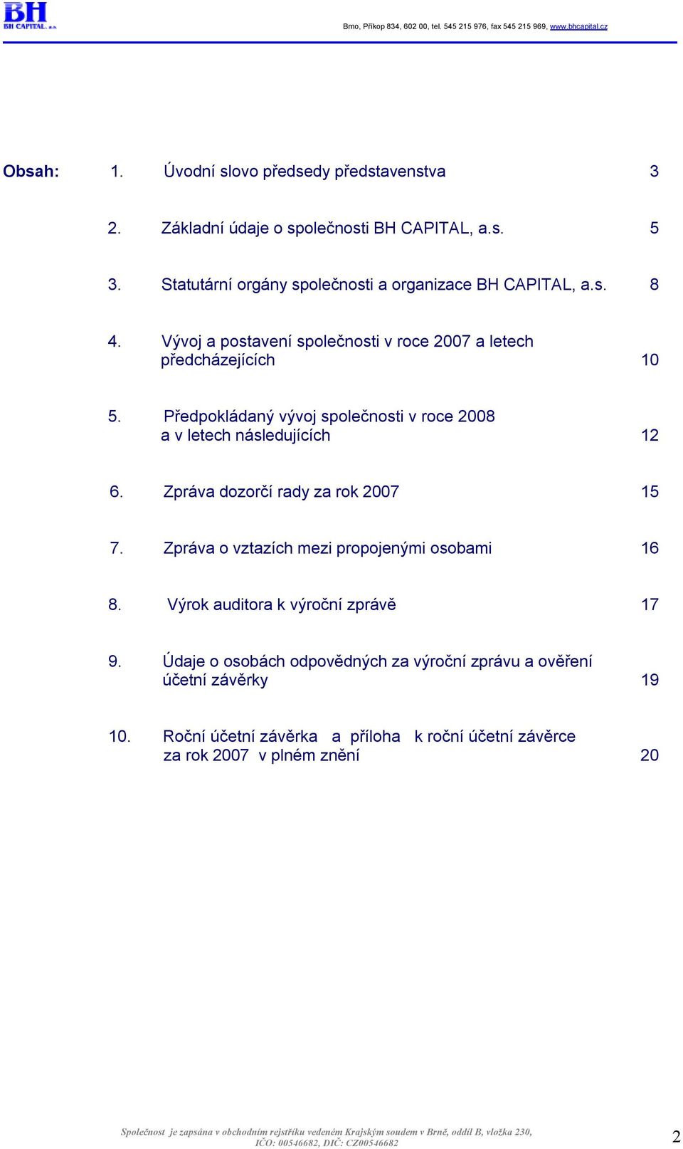 Vývoj a postavení společnosti v roce 2007 a letech předcházejících 10 5. Předpokládaný vývoj společnosti v roce 2008 a v letech následujících 12 6.