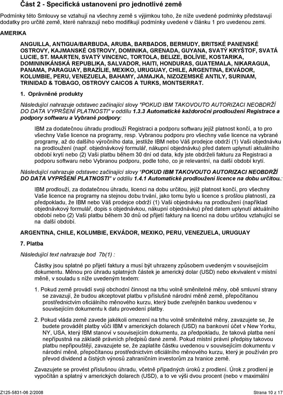 AMERIKA ANGUILLA, ANTIGUA/BARBUDA, ARUBA, BARBADOS, BERMUDY, BRITSKÉ PANENSKÉ OSTROVY, KAJMANSKÉ OSTROVY, DOMINIKA, GRENADA, GUYANA, SVATÝ KRYŠTOF, SVATÁ LUCIE, ST.