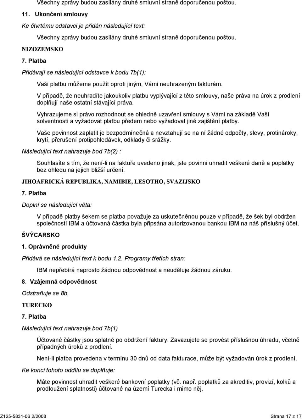 NIZOZEMSKO Přidávají se následující odstavce k bodu 7b(1): Vaši platbu můžeme použít oproti jiným, Vámi neuhrazeným fakturám.