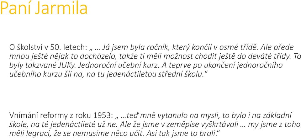 Jednoroční učební kurz. A teprve po ukončení jednoročního učebního kurzu šli na, na tu jedenáctiletou střední školu.