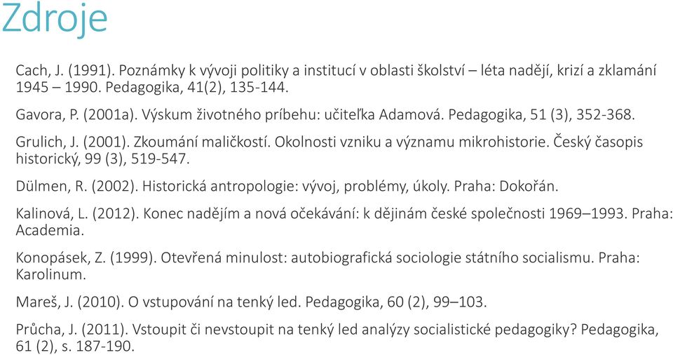 Dülmen, R. (2002). Historická antropologie: vývoj, problémy, úkoly. Praha: Dokořán. Kalinová, L. (2012). Konec nadějím a nová očekávání: k dějinám české společnosti 1969 1993. Praha: Academia.