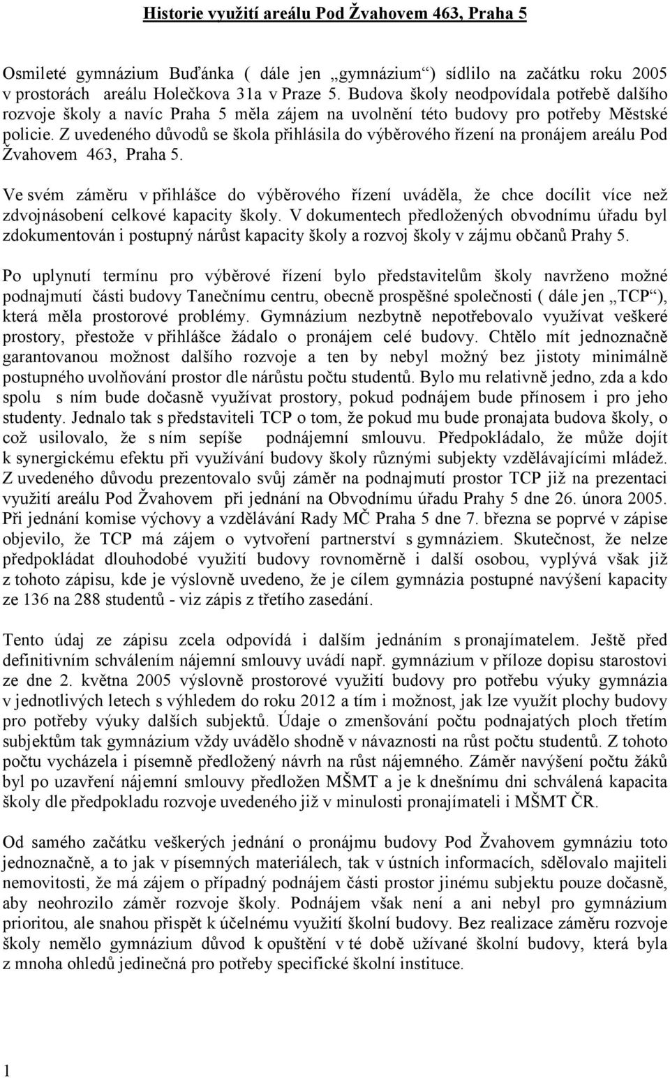 Z uvedeného důvodů se škola přihlásila do výběrového řízení na pronájem areálu Pod Žvahovem 463, Praha 5.