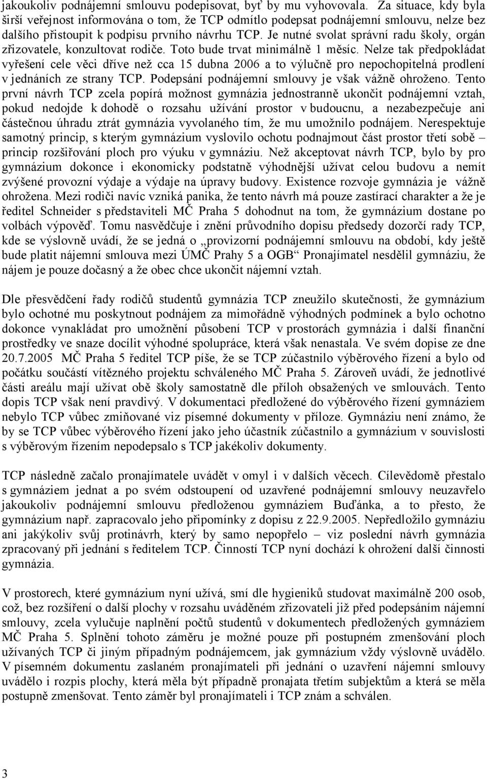 Je nutné svolat správní radu školy, orgán zřizovatele, konzultovat rodiče. Toto bude trvat minimálně 1 měsíc.