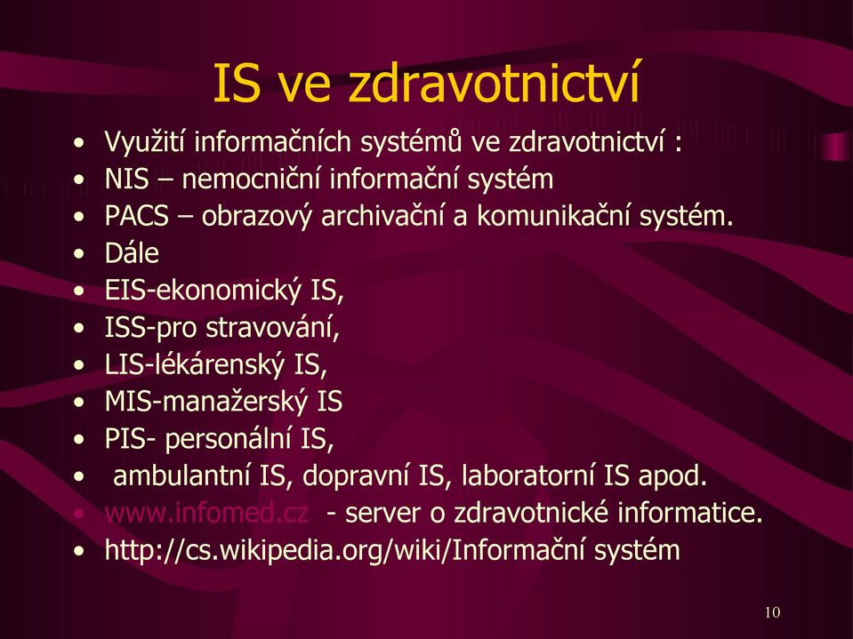 Dále EIS-ekonomický IS, ISS-pro stravování, LIS-lékárenský IS, MIS-manažerský IS PIS- personální