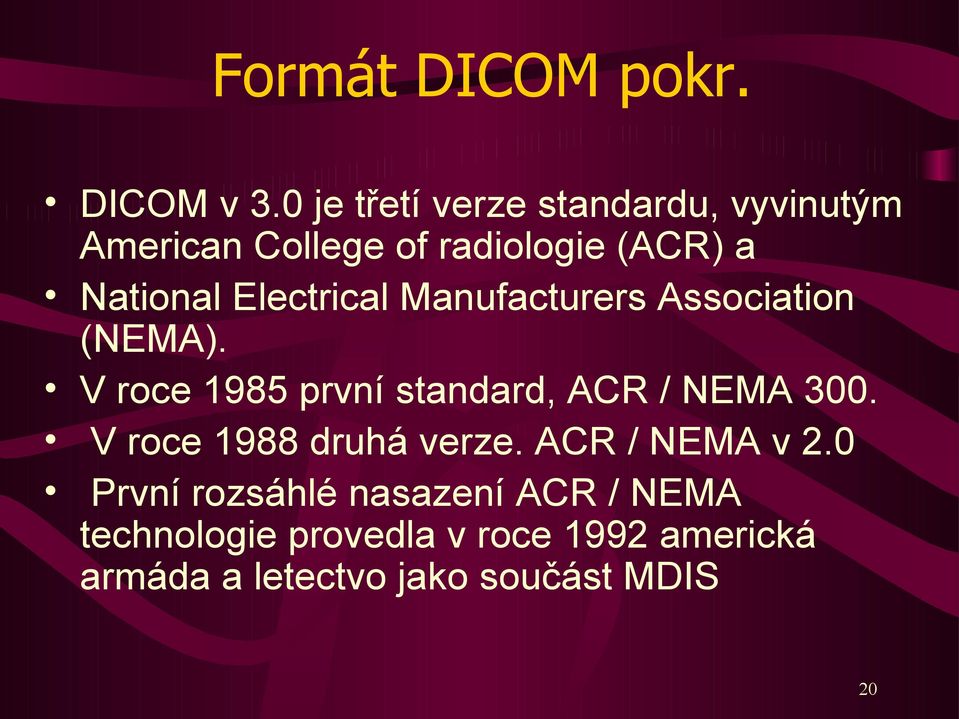 Electrical Manufacturers Association (NEMA). V roce 1985 první standard, ACR / NEMA 300.