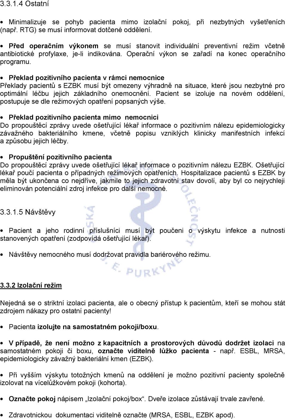 Překlad pozitivního pacienta v rámci nemocnice Překlady pacientů s EZBK musí být omezeny výhradně na situace, které jsou nezbytné pro optimální léčbu jejich základního onemocnění.