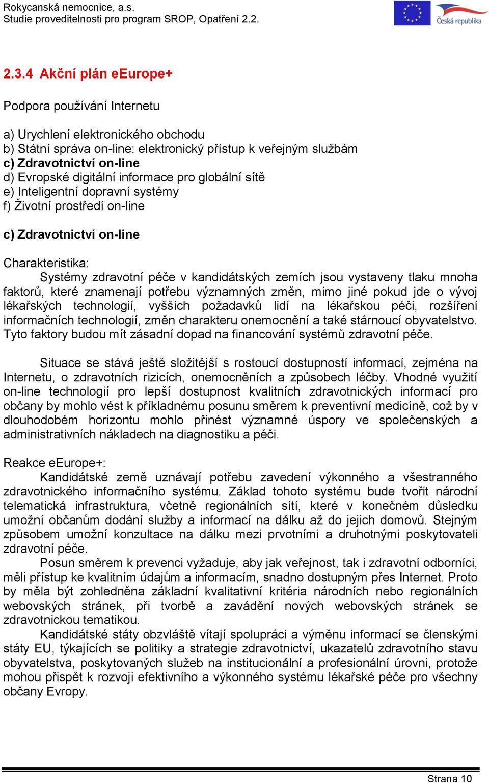 vystaveny tlaku mnoha faktorů, které znamenají potřebu významných změn, mimo jiné pokud jde o vývoj lékařských technologií, vyšších požadavků lidí na lékařskou péči, rozšíření informačních