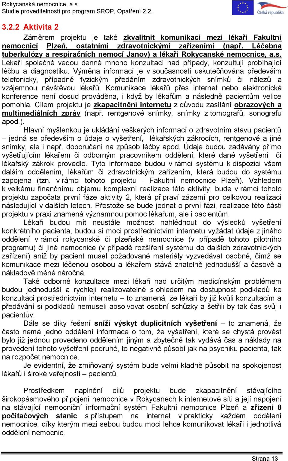 Výměna informací je v současnosti uskutečňována především telefonicky, případně fyzickým předáním zdravotnických snímků či nálezů a vzájemnou návštěvou lékařů.