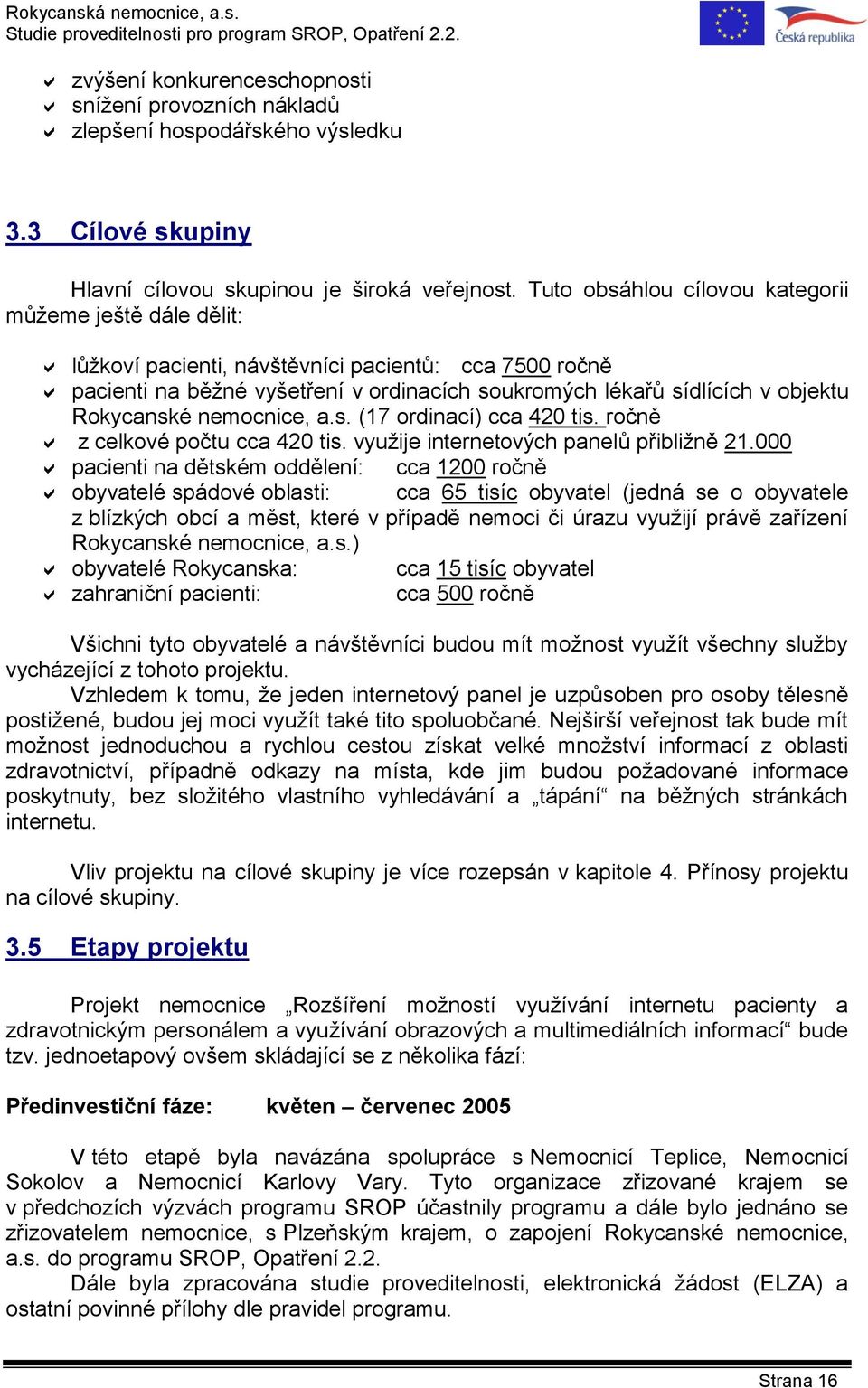 Rokycanské nemocnice, a.s. (17 ordinací) cca 420 tis. ročně z celkové počtu cca 420 tis. využije internetových panelů přibližně 21.