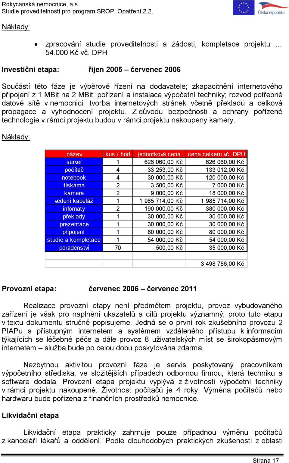 rozvod potřebné datové sítě v nemocnici; tvorba internetových stránek včetně překladů a celková propagace a vyhodnocení projektu.