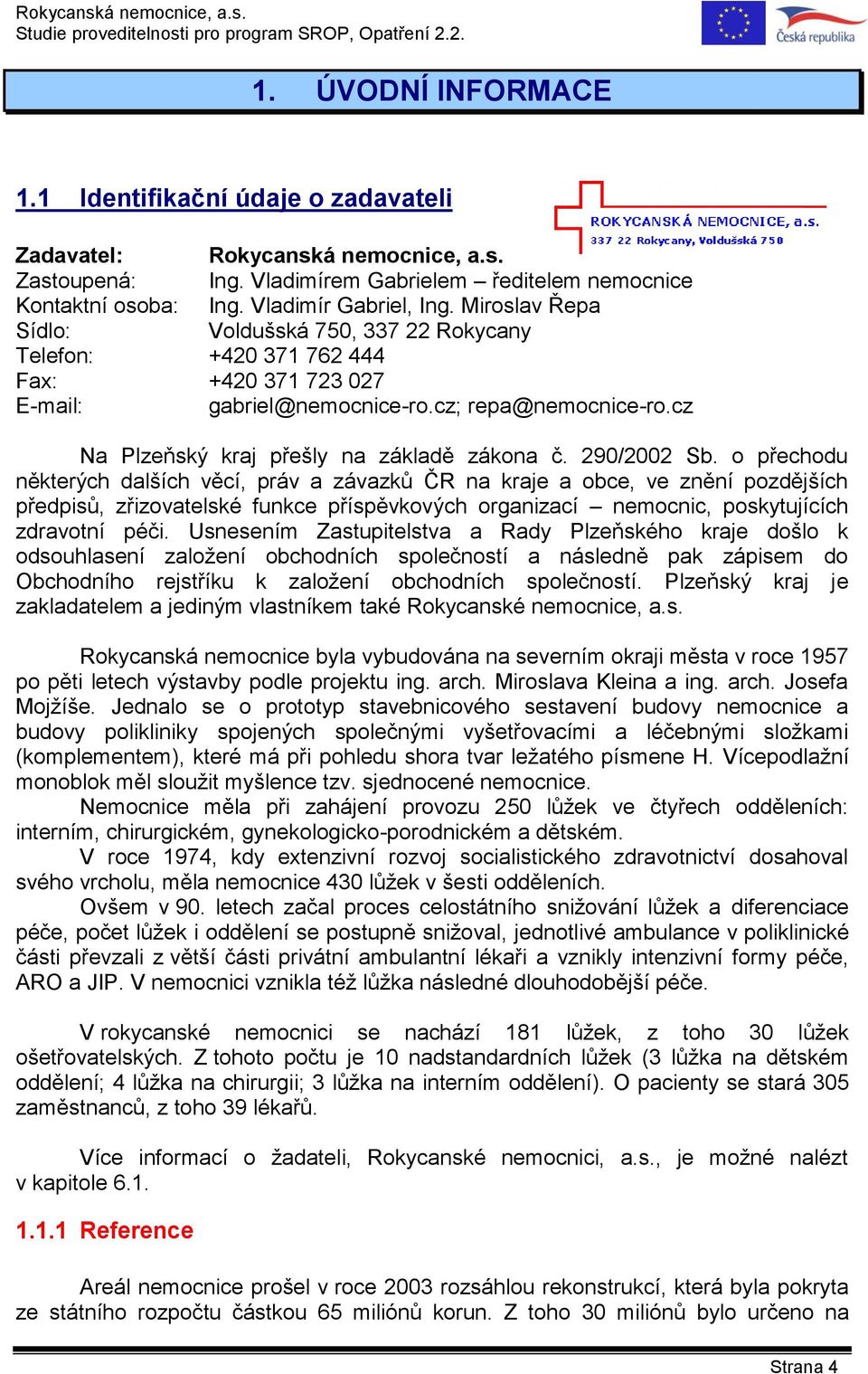 290/2002 Sb. o přechodu některých dalších věcí, práv a závazků ČR na kraje a obce, ve znění pozdějších předpisů, zřizovatelské funkce příspěvkových organizací nemocnic, poskytujících zdravotní péči.