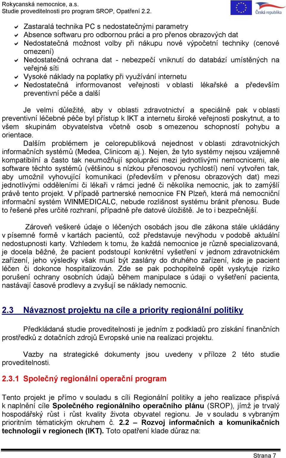 především preventivní péče a další Je velmi důležité, aby v oblasti zdravotnictví a speciálně pak v oblasti preventivní léčebné péče byl přístup k IKT a internetu široké veřejnosti poskytnut, a to