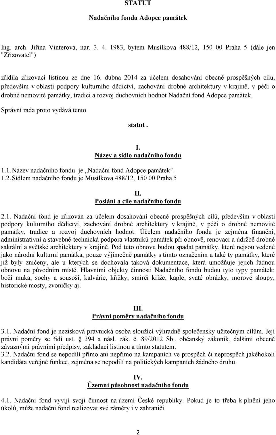 duchovních hodnot Nadační fond Adopce památek. Správní rada proto vydává tento statut. I. Název a sídlo nadačního fondu 1.1. Název nadačního fondu je Nadační fond Adopce památek. 1.2.