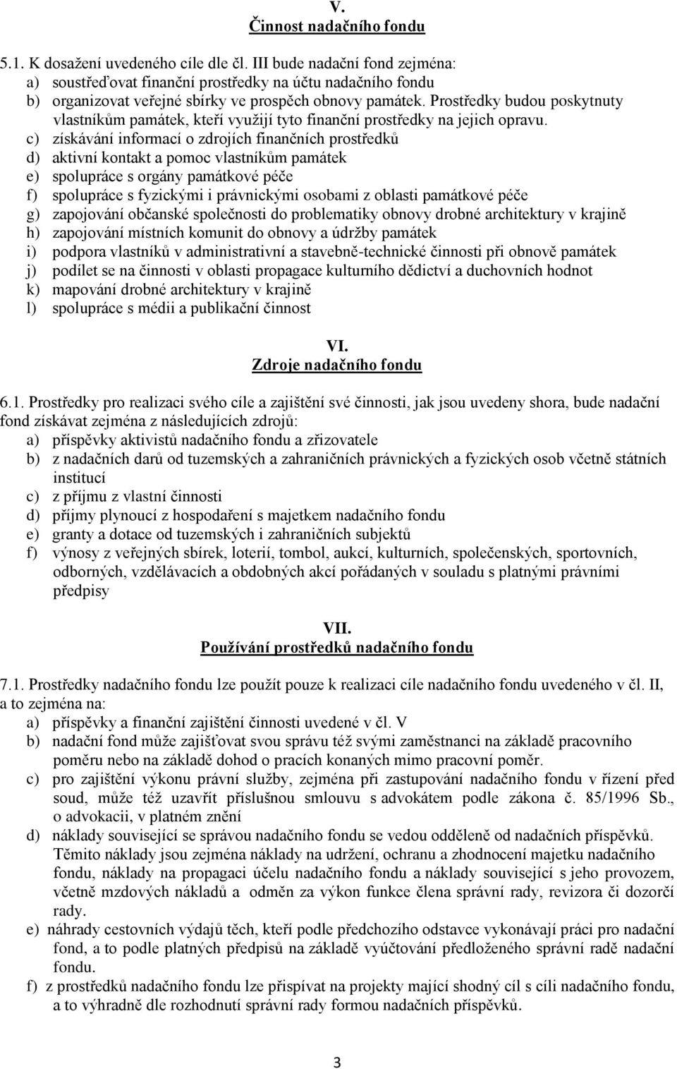 Prostředky budou poskytnuty vlastníkům památek, kteří využijí tyto finanční prostředky na jejich opravu.