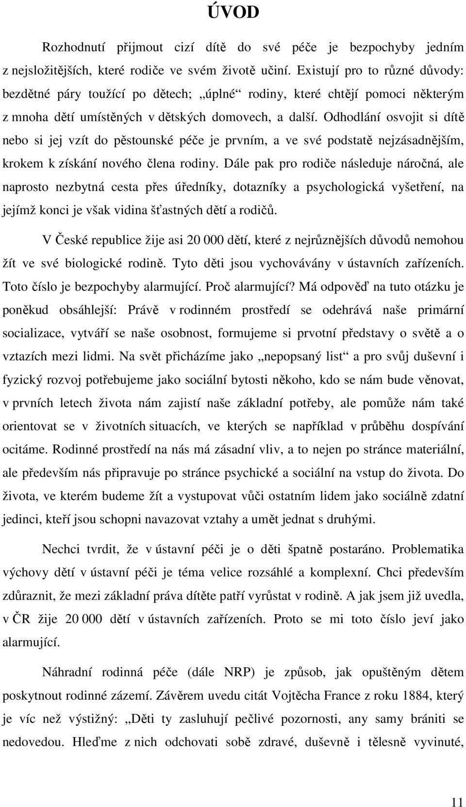 Odhodlání osvojit si dítě nebo si jej vzít do pěstounské péče je prvním, a ve své podstatě nejzásadnějším, krokem k získání nového člena rodiny.