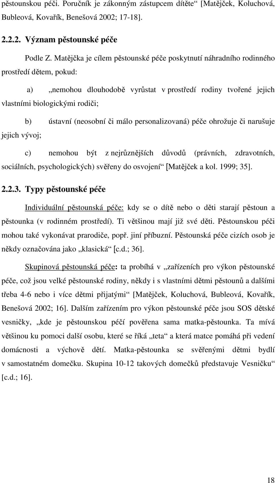 (neosobní či málo personalizovaná) péče ohrožuje či narušuje jejich vývoj; c) nemohou být z nejrůznějších důvodů (právních, zdravotních, sociálních, psychologických) svěřeny do osvojení [Matějček a