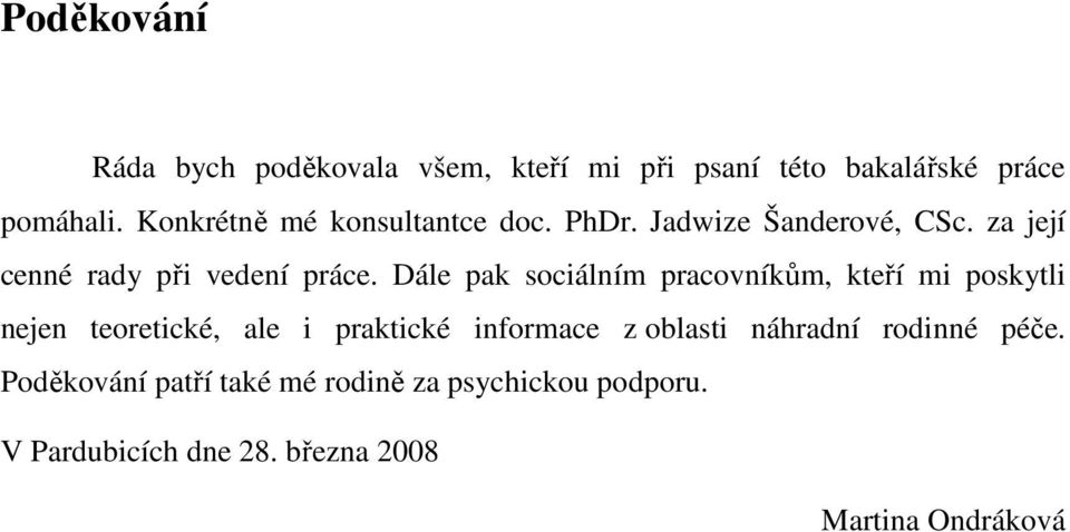 Dále pak sociálním pracovníkům, kteří mi poskytli nejen teoretické, ale i praktické informace z oblasti