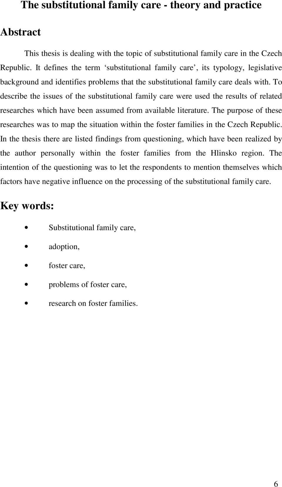 To describe the issues of the substitutional family care were used the results of related researches which have been assumed from available literature.