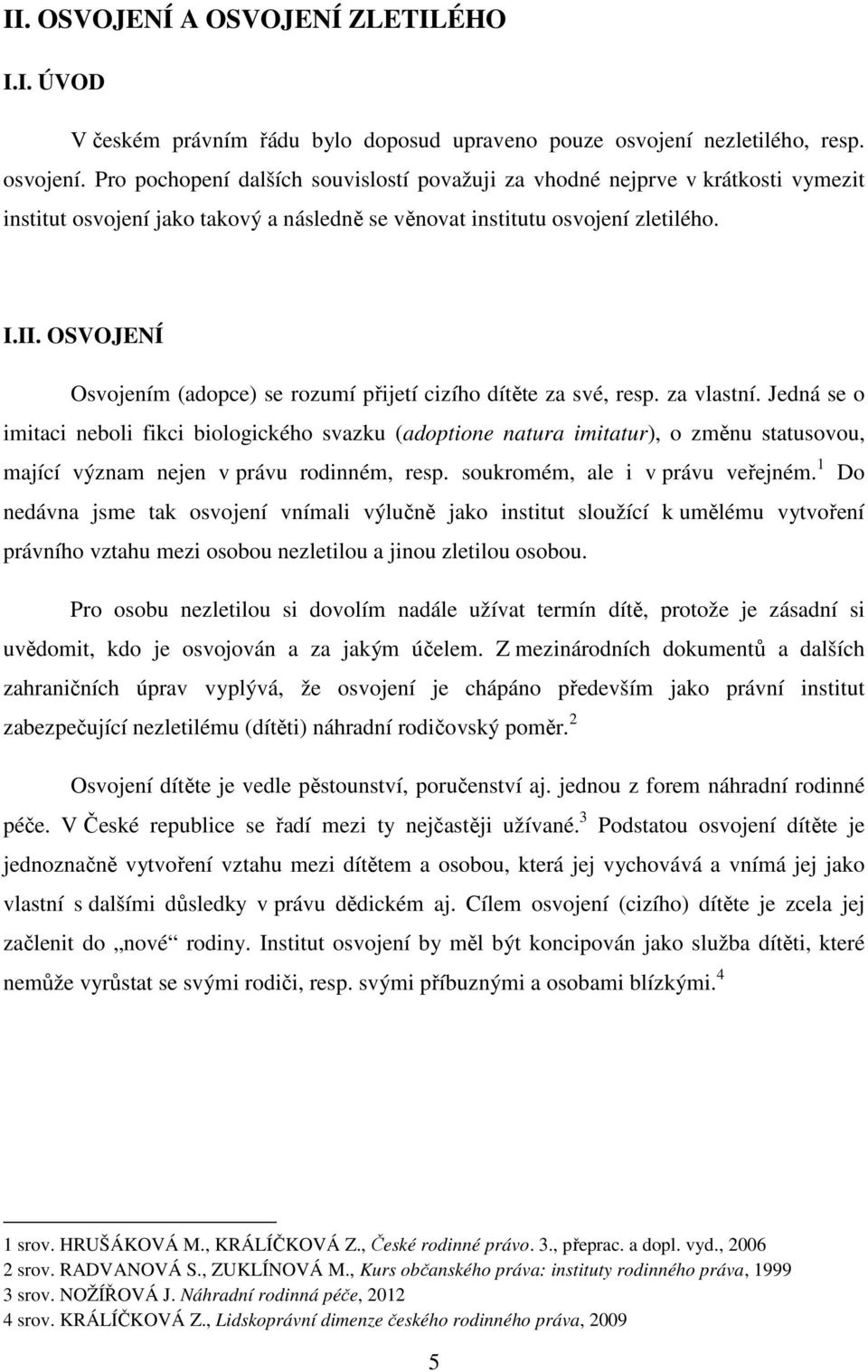 OSVOJENÍ Osvojením (adopce) se rozumí přijetí cizího dítěte za své, resp. za vlastní.