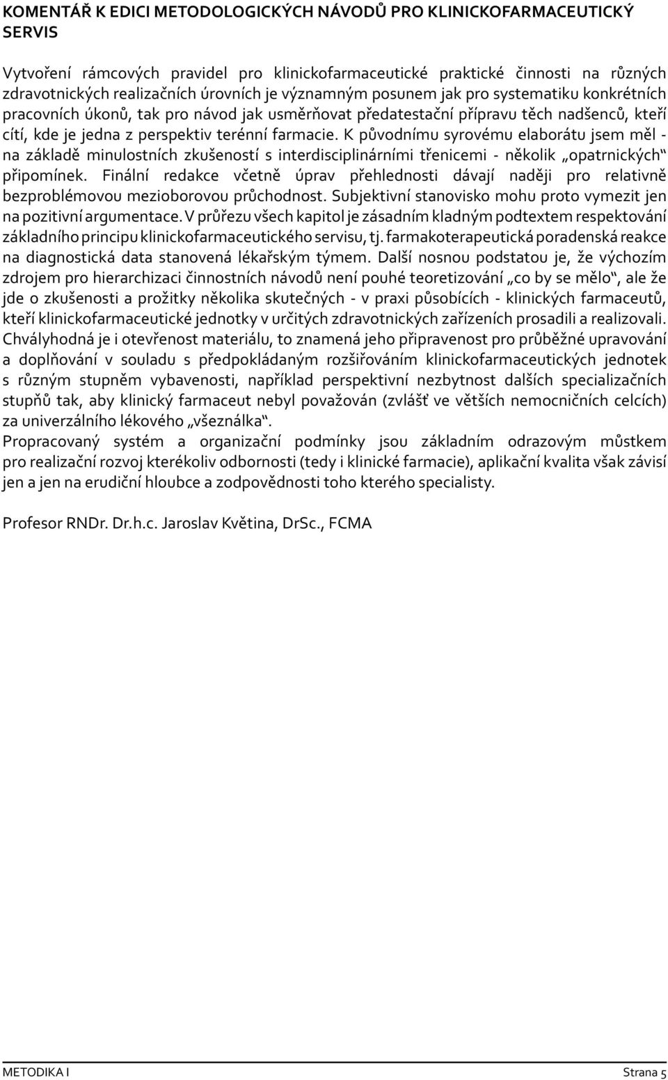 K původnímu syrovému elaborátu jsem měl - na základě minulostních zkušeností s interdisciplinárními třenicemi - několik opatrnických připomínek.