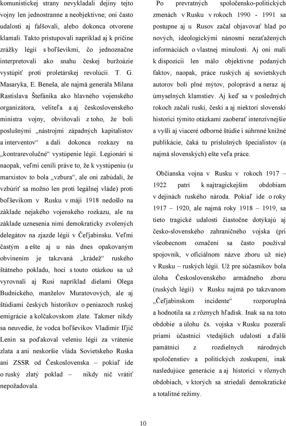 Beneša, ale najmä generála Milana Rastislava Štefánika ako hlavného vojenského organizátora, veliteľa a aj československého ministra vojny, obviňovali z toho, že boli poslušnými nástrojmi západných