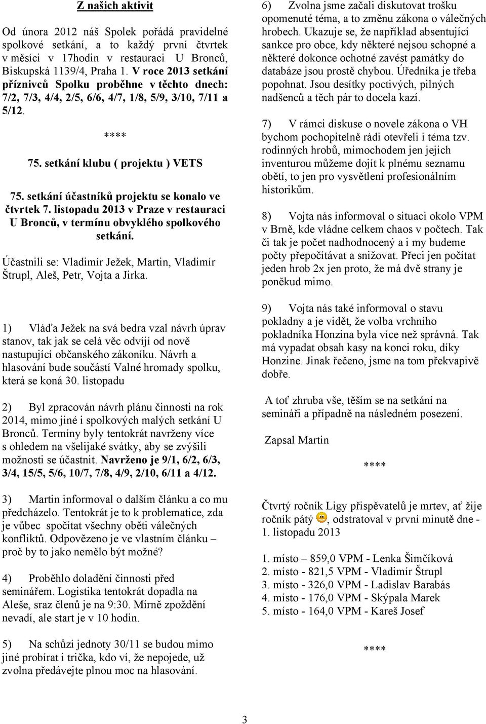 setkání účastníků projektu se konalo ve čtvrtek 7. listopadu 2013 v Praze v restauraci U Bronců, v termínu obvyklého spolkového setkání.