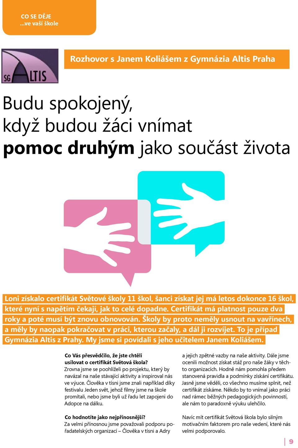 jej má letos dokonce 16 škol, které nyní s napětím čekají, jak to celé dopadne. Certifikát má platnost pouze dva roky a poté musí být znovu obnovován.