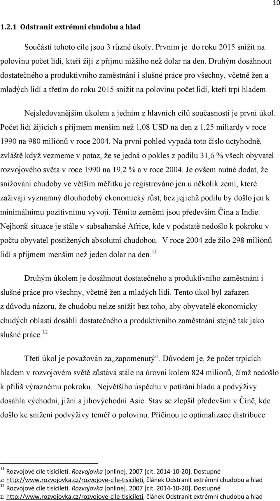 Nejsledovanějším úkolem a jedním z hlavních cílů současnosti je první úkol. Počet lidí ţijících s příjmem menším neţ 1,08 USD na den z 1,25 miliardy v roce 1990 na 980 miliónů v roce 2004.