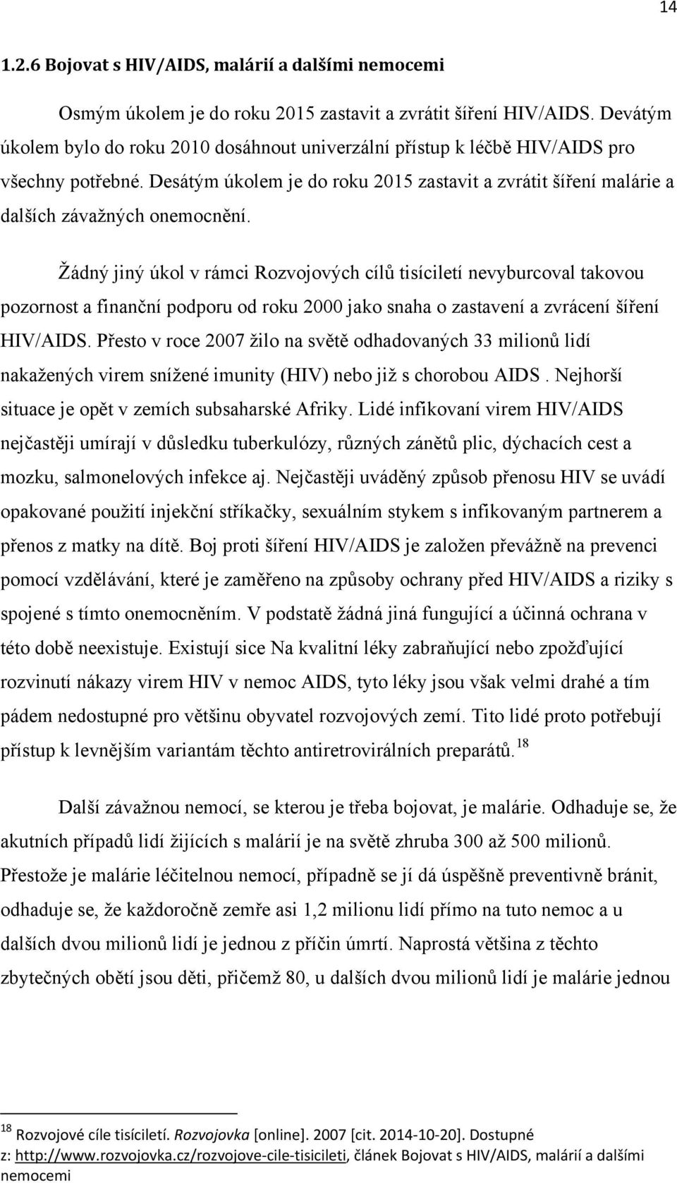 Ţádný jiný úkol v rámci Rozvojových cílů tisíciletí nevyburcoval takovou pozornost a finanční podporu od roku 2000 jako snaha o zastavení a zvrácení šíření HIV/AIDS.