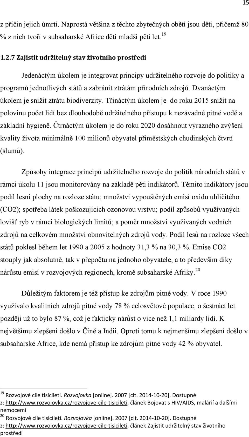 Dvanáctým úkolem je sníţit ztrátu biodiverzity. Třináctým úkolem je do roku 2015 sníţit na polovinu počet lidí bez dlouhodobě udrţitelného přístupu k nezávadné pitné vodě a základní hygieně.