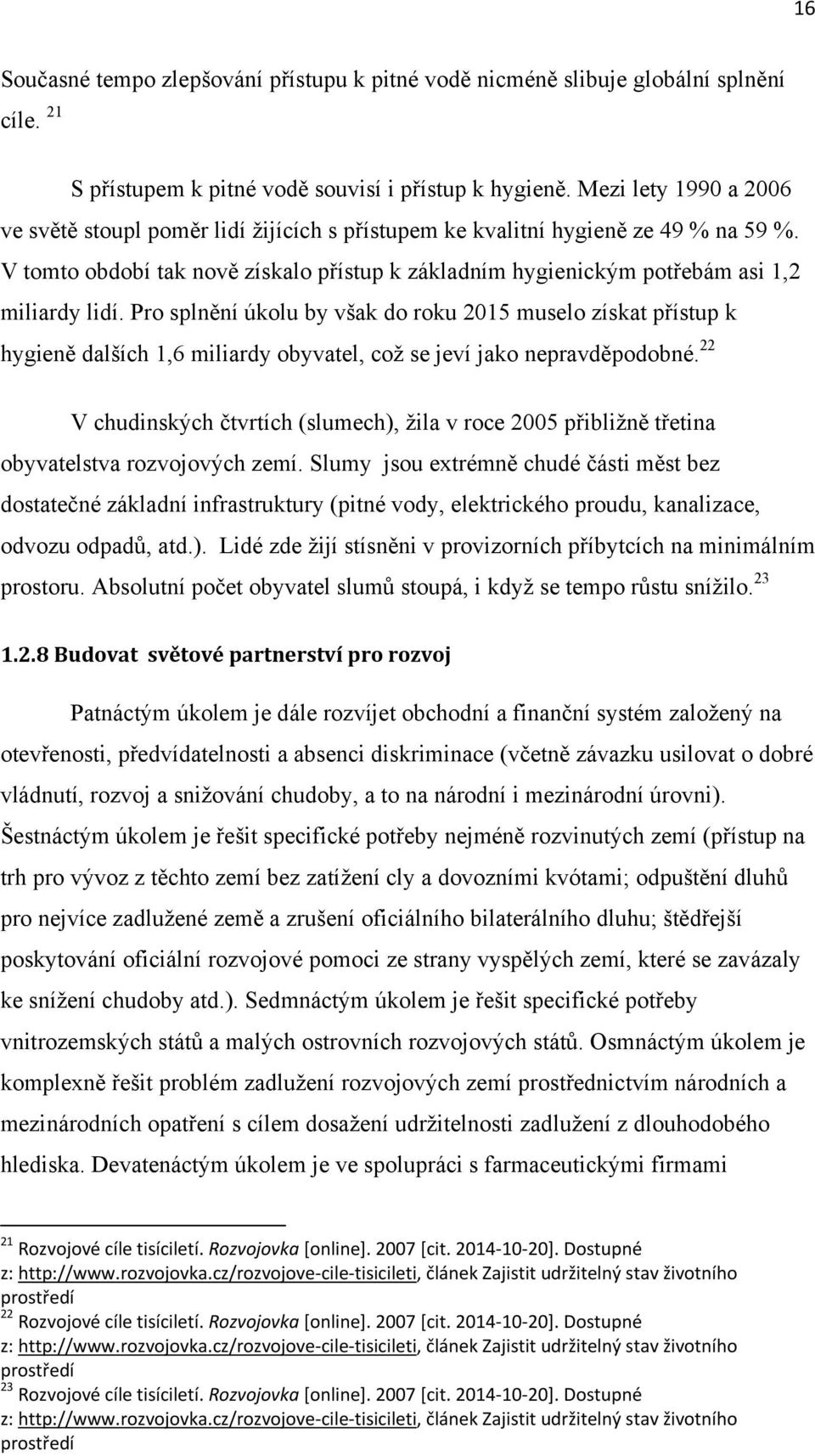 V tomto období tak nově získalo přístup k základním hygienickým potřebám asi 1,2 miliardy lidí.