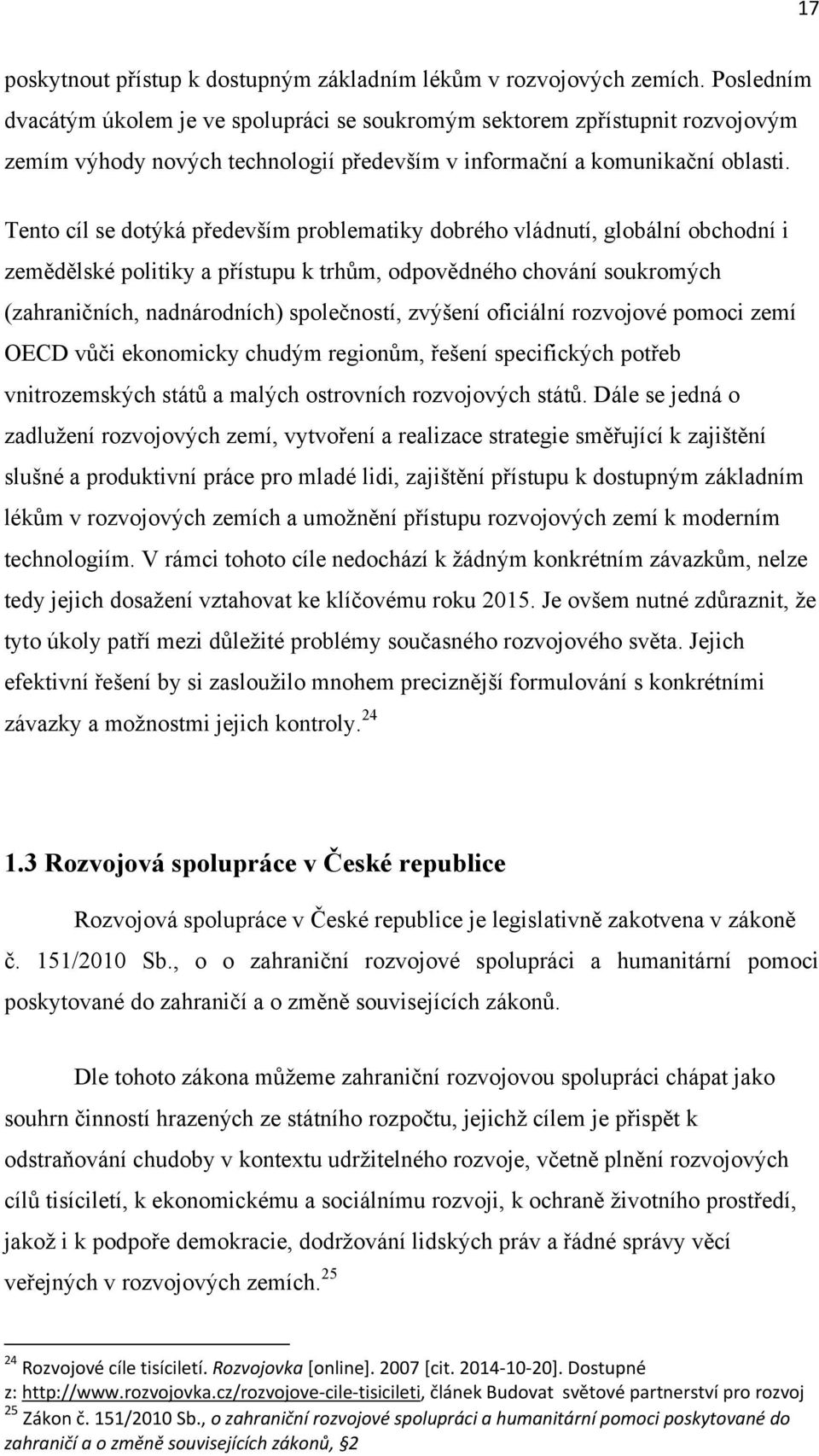 Tento cíl se dotýká především problematiky dobrého vládnutí, globální obchodní i zemědělské politiky a přístupu k trhům, odpovědného chování soukromých (zahraničních, nadnárodních) společností,