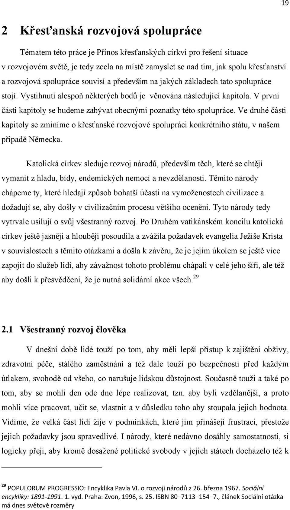 V první části kapitoly se budeme zabývat obecnými poznatky této spolupráce. Ve druhé části kapitoly se zmíníme o křesťanské rozvojové spolupráci konkrétního státu, v našem případě Německa.