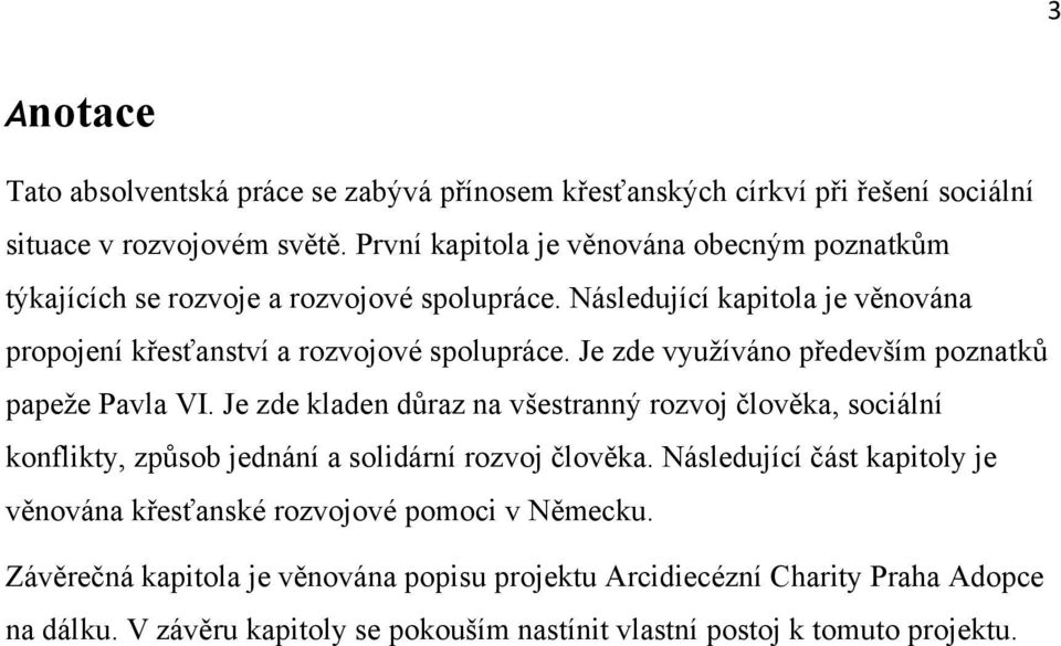 Je zde vyuţíváno především poznatků papeţe Pavla VI. Je zde kladen důraz na všestranný rozvoj člověka, sociální konflikty, způsob jednání a solidární rozvoj člověka.