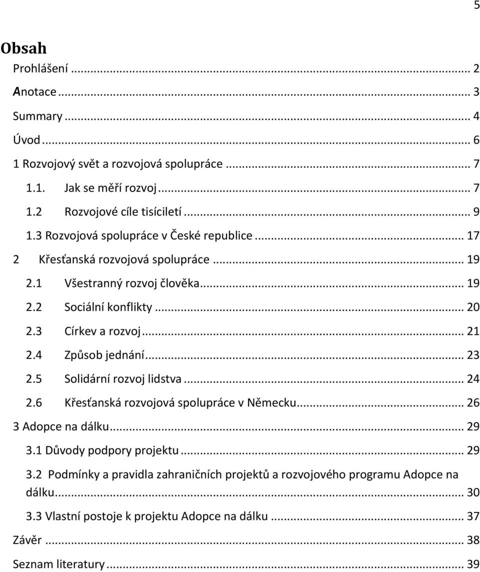 .. 21 2.4 Způsob jednání... 23 2.5 Solidární rozvoj lidstva... 24 2.6 Křesťanská rozvojová spolupráce v Německu... 26 3 Adopce na dálku... 29 3.1 Důvody podpory projektu.