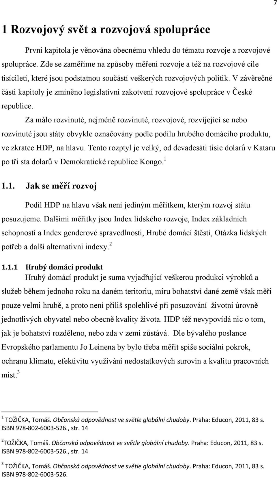 V závěrečné části kapitoly je zmíněno legislativní zakotvení rozvojové spolupráce v České republice.