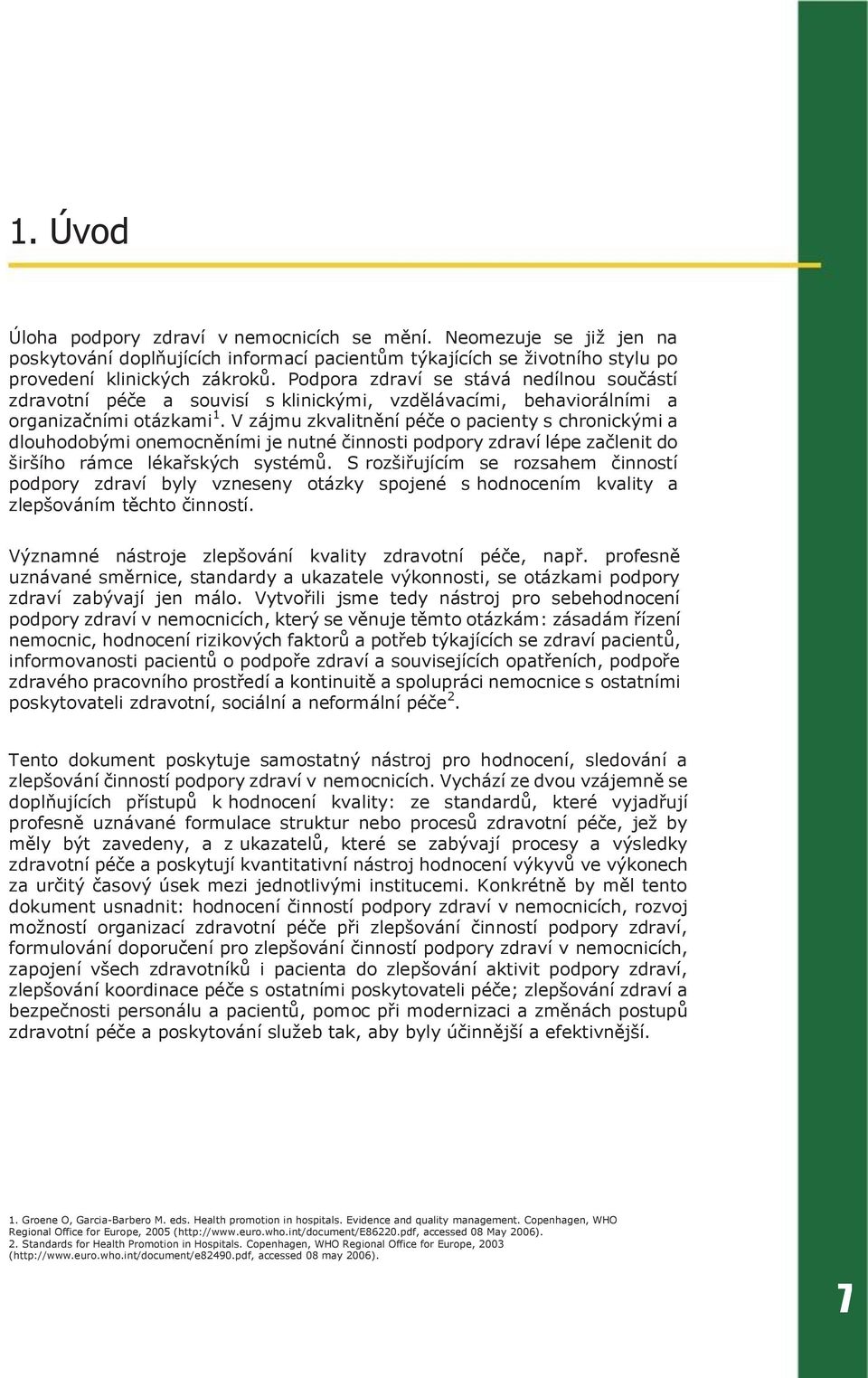 V zájmu zkvalitnění péče o pacienty s chronickými a dlouhodobými onemocněními je nutné činnosti podpory zdraví lépe začlenit do širšího rámce lékařských systémů.