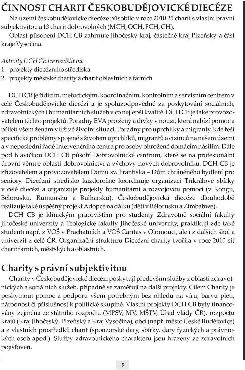 projekty městské charity a charit oblastních a farních DCH CB je řídícím, metodickým, koordinačním, kontrolním a servisním centrem v celé Českobudějovické diecézi a je spoluzodpovědné za poskytování