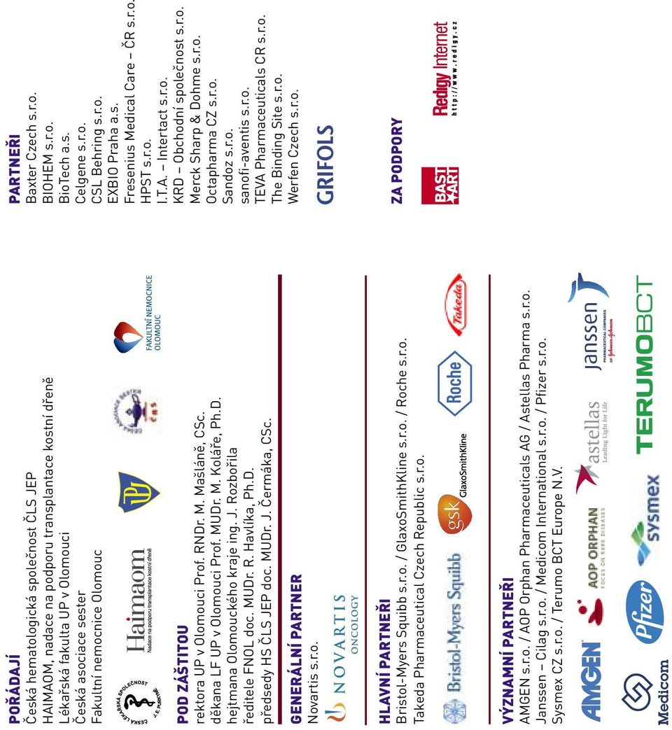 MUDr. J. Čermáka, CSc. GENERÁLNÍ PARTNER Novartis s.r.o. HLAVNÍ PARTNEŘI Bristol-Myers Squibb s.r.o. / GlaxoSmithKline s.r.o. / Roche s.r.o. Takeda Pharmaceutical Czech Republic s.r.o. VÝZNAMNÍ PARTNEŘI AMGEN s.