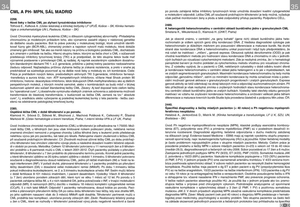 Pasteura, Košice SK) Úvod: Chronická myelocytová leukémia (CML) s dôkazom cytogenetickej abnormality -Philadelphia chromozómu je modelovým príkladom toho, ako významne zasiahli objavy v nádorovej