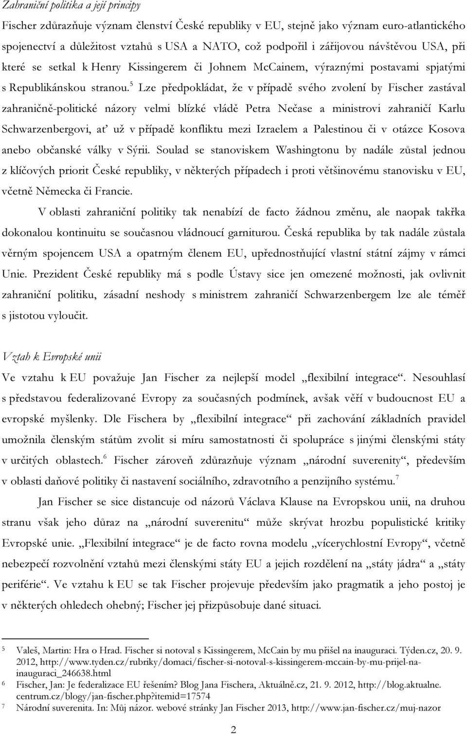 5 Lze předpokládat, že v případě svého zvolení by Fischer zastával zahraničně-politické názory velmi blízké vládě Petra Nečase a ministrovi zahraničí Karlu Schwarzenbergovi, ať už v případě konfliktu