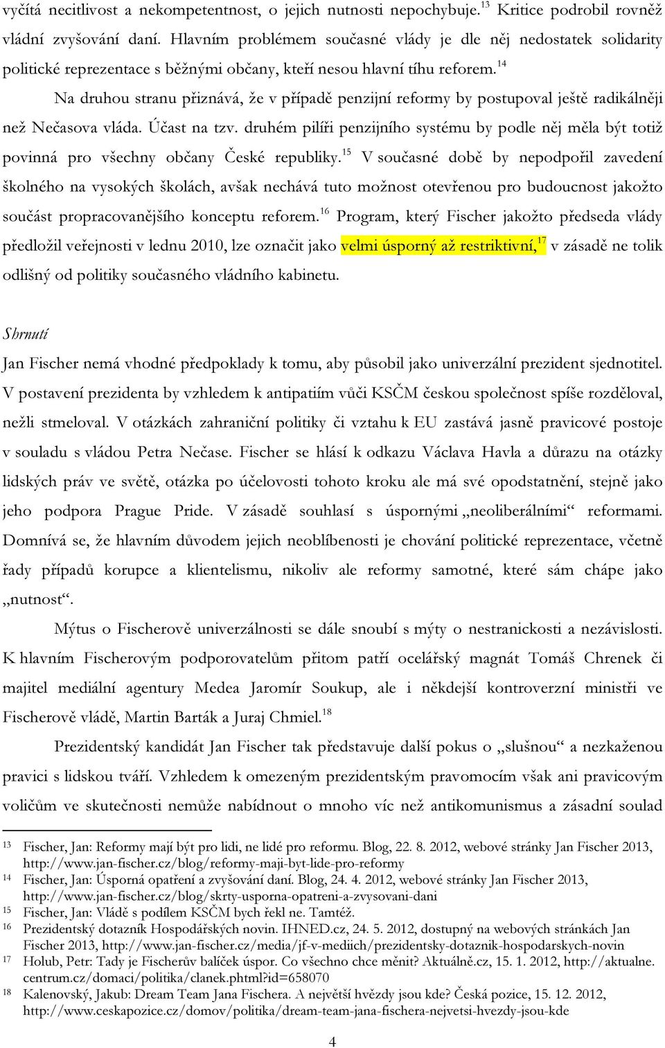 14 Na druhou stranu přiznává, že v případě penzijní reformy by postupoval ještě radikálněji než Nečasova vláda. Účast na tzv.