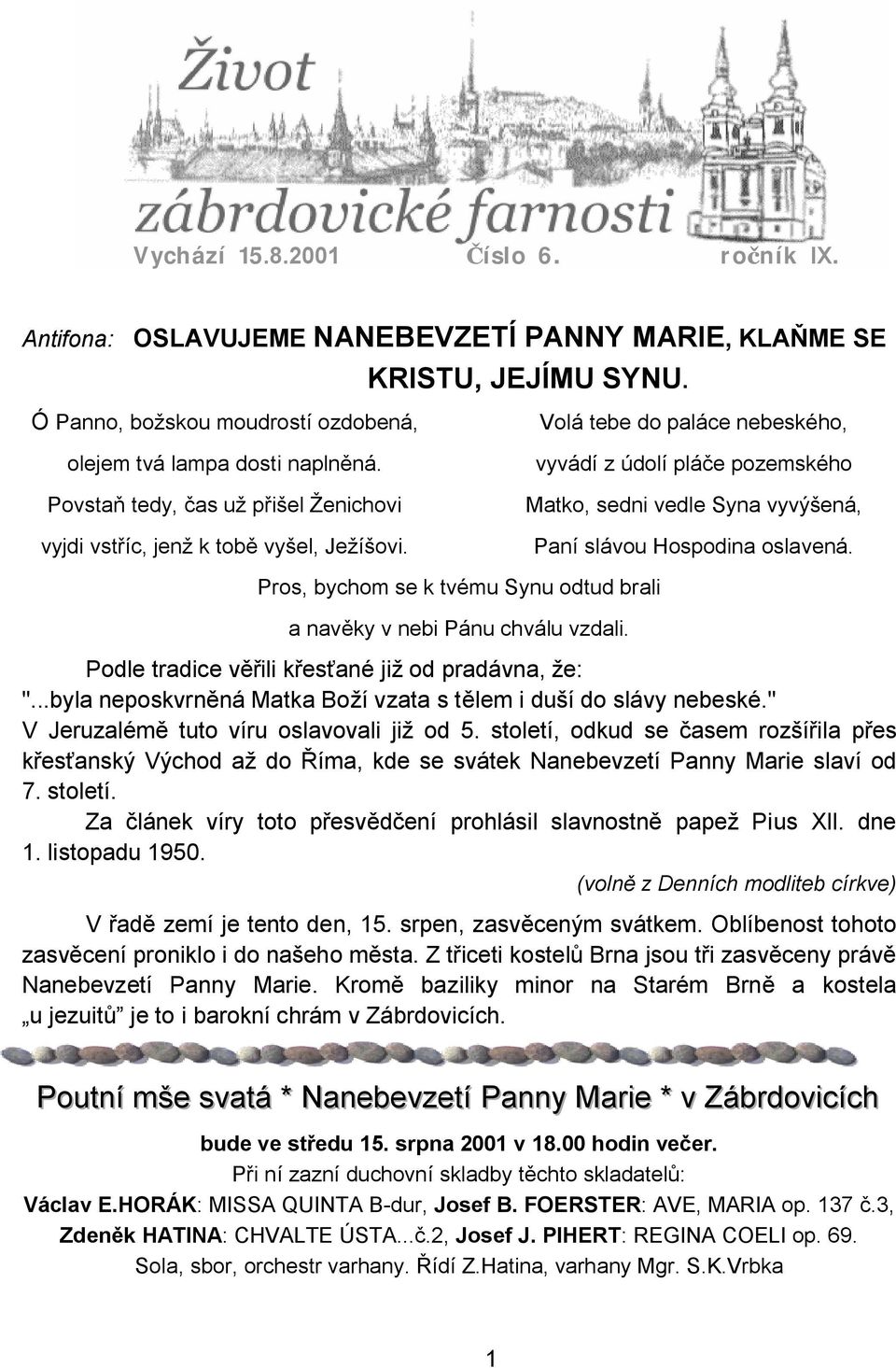 Pros, bychom se k tvému Synu odtud brali a nav ky v nebi Pánu chválu vzdali. Podle tradice v ili k es ané ji od pradávna, e: "...byla neposkvrn ná Matka Bo í vzata s t lem i du í do slávy nebeské.