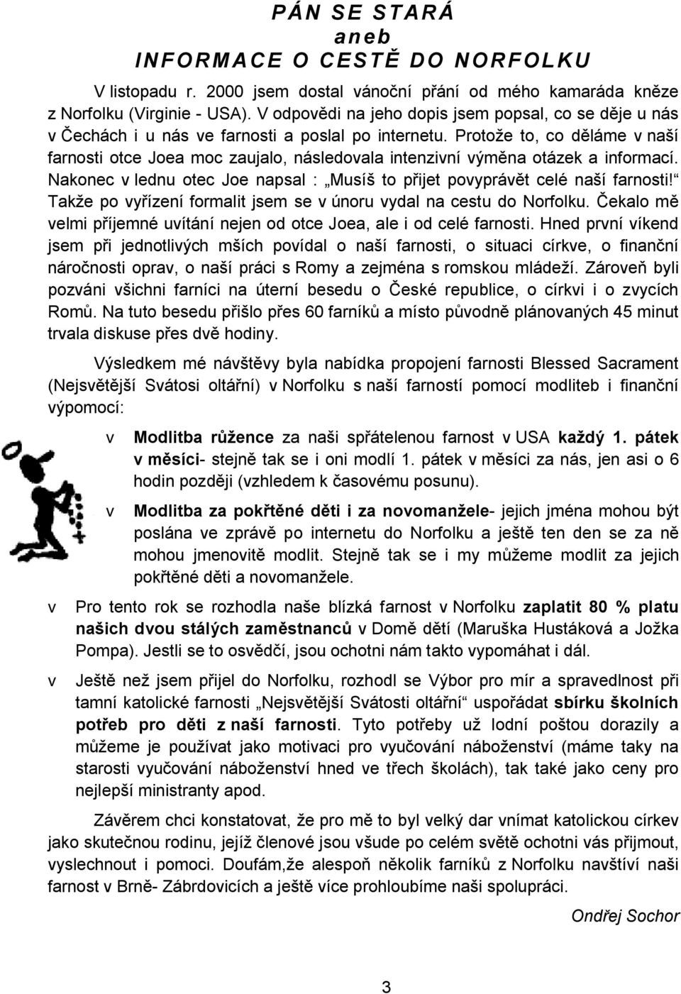 Proto e to, co d láme v na í farnosti otce Joea moc zaujalo, následovala intenzivní vým na otázek a informací. Nakonec v lednu otec Joe napsal : Musí to p ijet povypráv t celé na í farnosti!