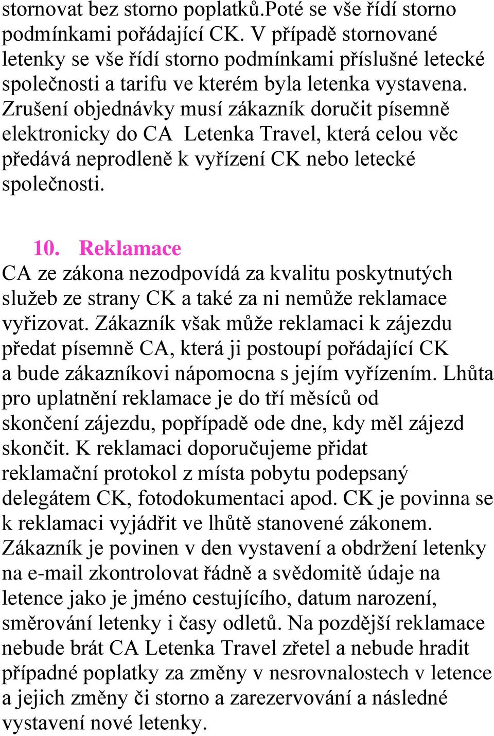 Zrušení objednávky musí zákazník doručit písemně elektronicky do CA Letenka Travel, která celou věc předává neprodleně k vyřízení CK nebo letecké společnosti. 10.