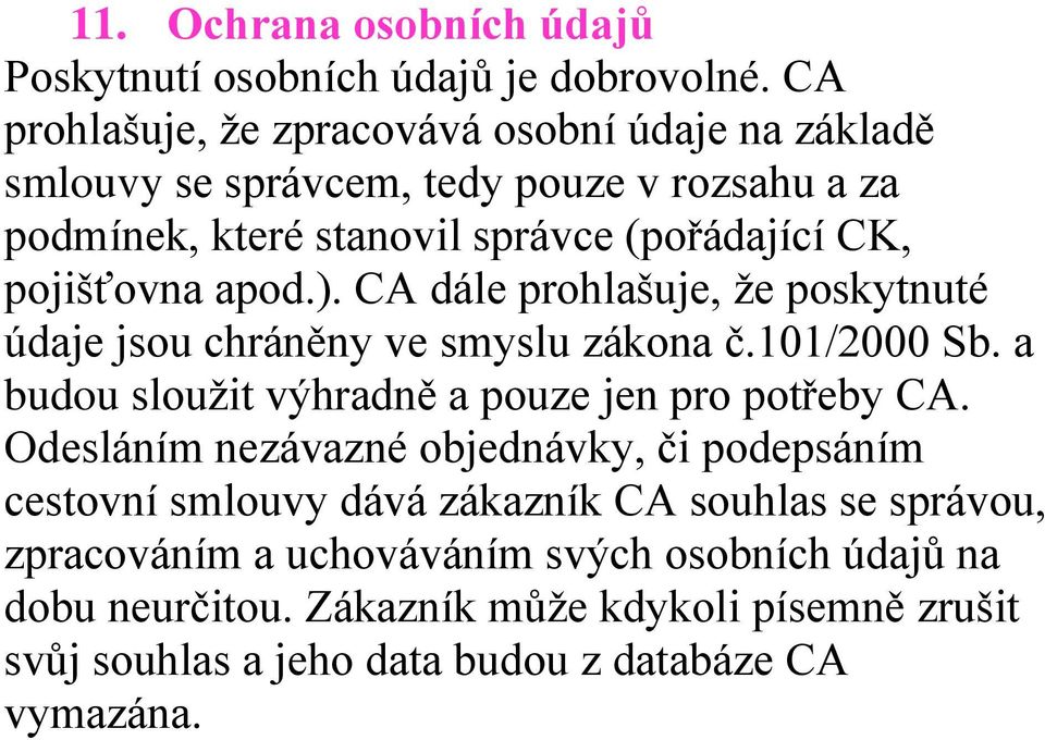 pojišťovna apod.). CA dále prohlašuje, že poskytnuté údaje jsou chráněny ve smyslu zákona č.101/2000 Sb. a budou sloužit výhradně a pouze jen pro potřeby CA.