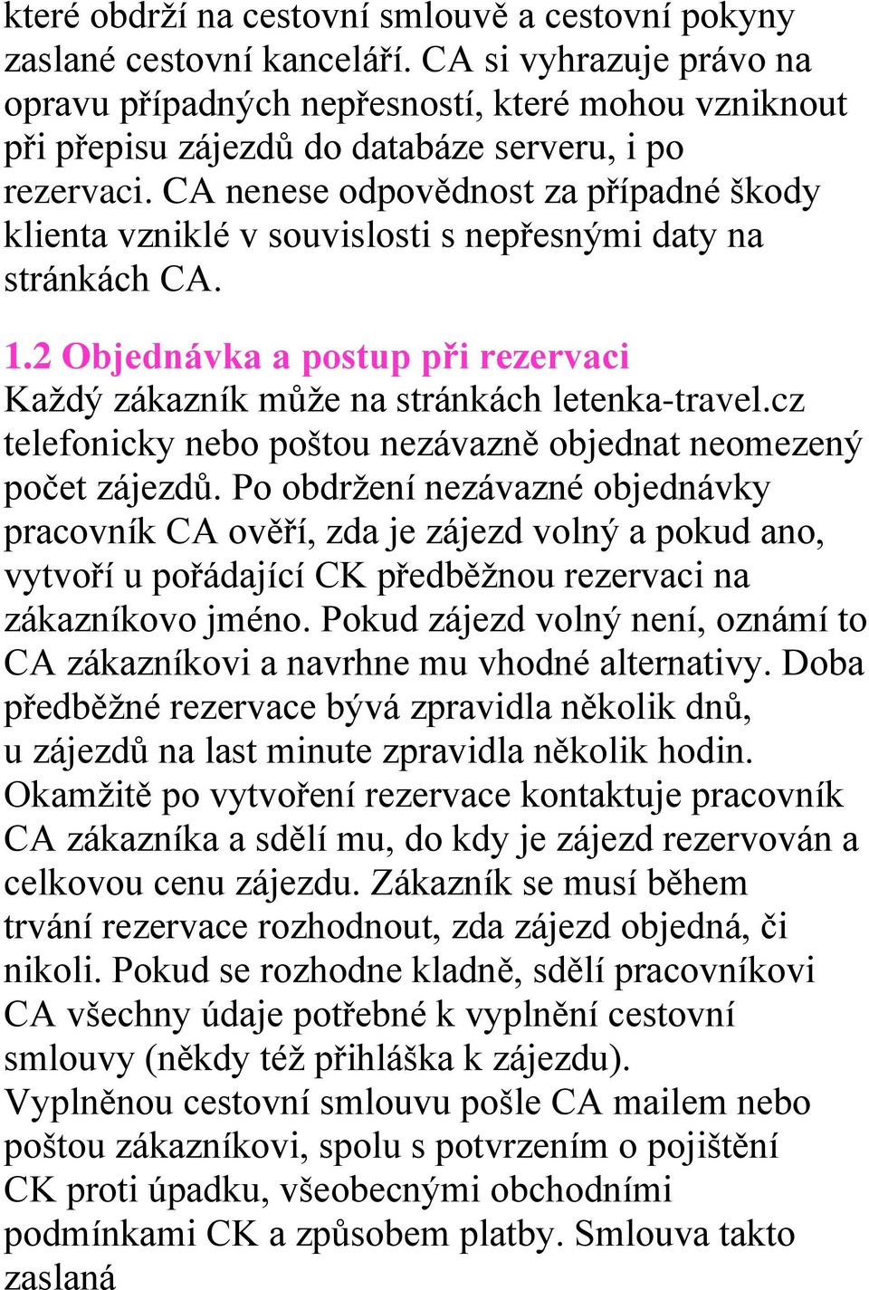 CA nenese odpovědnost za případné škody klienta vzniklé v souvislosti s nepřesnými daty na stránkách CA. 1.2 Objednávka a postup při rezervaci Každý zákazník může na stránkách letenka-travel.