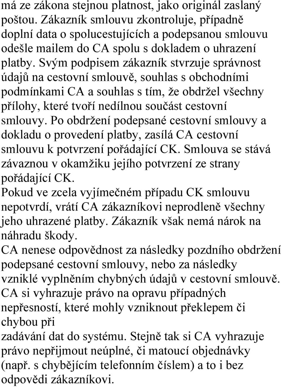 Svým podpisem zákazník stvrzuje správnost údajů na cestovní smlouvě, souhlas s obchodními podmínkami CA a souhlas s tím, že obdržel všechny přílohy, které tvoří nedílnou součást cestovní smlouvy.