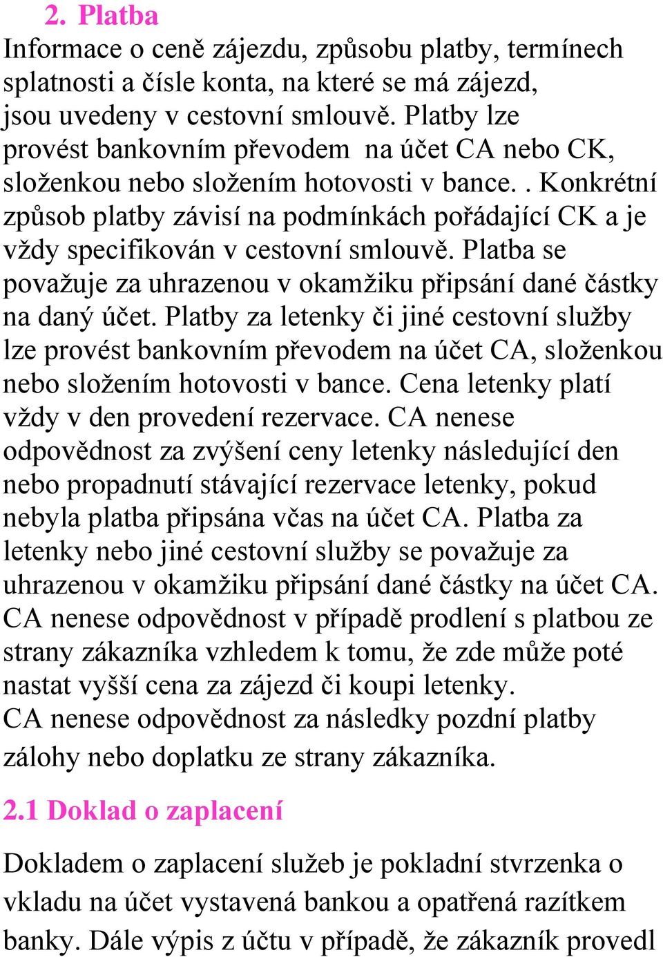 . Konkrétní způsob platby závisí na podmínkách pořádající CK a je vždy specifikován v cestovní smlouvě. Platba se považuje za uhrazenou v okamžiku připsání dané částky na daný účet.